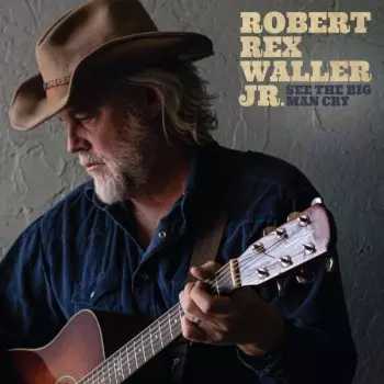 Robert Rex Waller Jr.: See The Big Man Cry