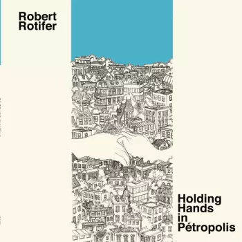 Robert Rotifer: Holding Hands In Petropolis