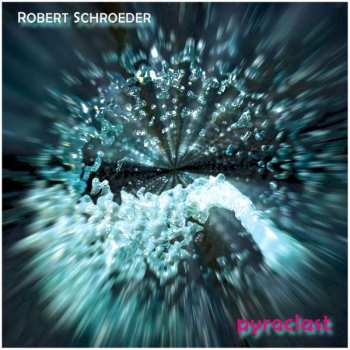 Album Robert Schröder: Pyroclast