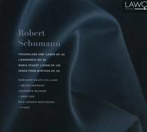 Robert Schumann: Frauenliebe Und -leben Op. 42, Liederkreis Op. 24, Maria Stuart Lieder Op. 135, Songs From Myrthen Op. 25
