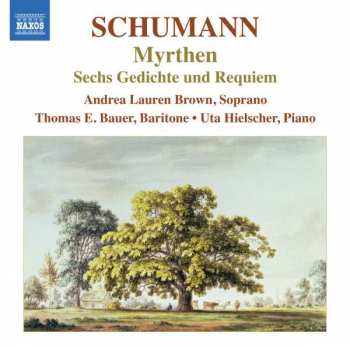 Robert Schumann: Myrthen, Sechs Gedichte Und Requiem