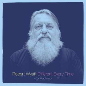 Album Robert Wyatt: Different Every Time
