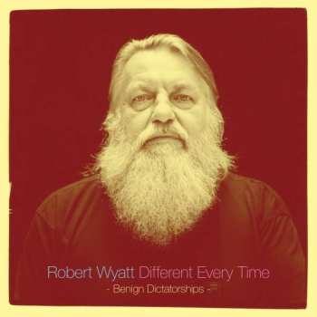 Album Robert Wyatt: Different Every Time Volume 2 - Benign Dictatorships