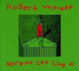 Album Robert Wyatt: Nothing Can Stop Us
