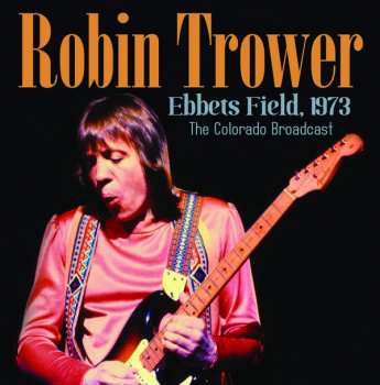 Album Robin Trower: Ebbets Field, 1973 - The Colorado Broadcast