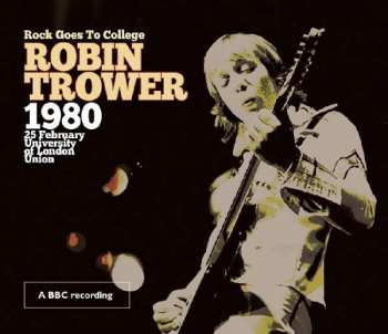 Album Robin Trower: Rock Goes To College - 1980 25 February University Of London Union 