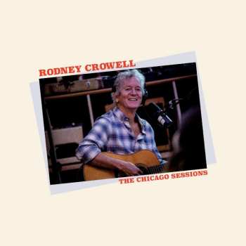 CD Rodney Crowell: The Chicago Sessions DIGI 467981