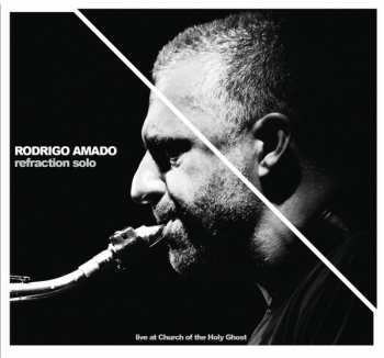Album Rodrigo Amado: Refraction Solo - Live At Church Of The Holy Ghost
