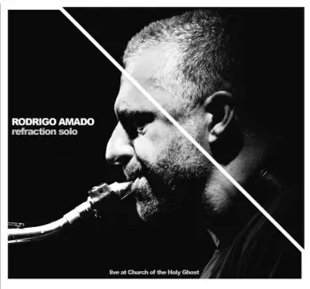 Rodrigo Amado: Refraction Solo - Live At Church Of The Holy Ghost