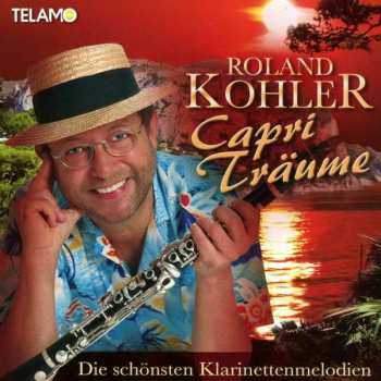 Album Roland Kohler: Capri Träume: Die Schönsten Klarinettenmelodien