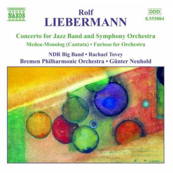 Rolf Liebermann: Concerto For Jazz Band And Symphony Orchestra • Medea-Monolg (Cantata) • Furioso For Orchestra