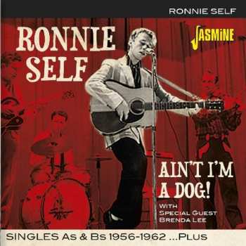 Album Ronnie Self: Ain't I'm A Dog! - Singles As & Bs 1956-1962 Plus