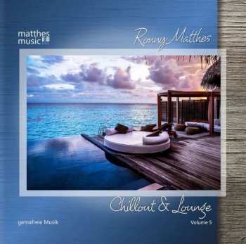 Ronny Matthes: Chillout & Lounge Vol. 5 - Gemafreie Musik Zur Beschallung Für Hotels, Restaurants & Einzelhandelsgeschäfte