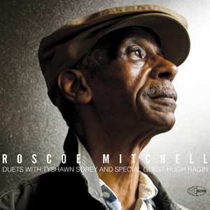 Roscoe Mitchell: Duets With Tyshawn Sorey And Special Guest Hugh Ragin