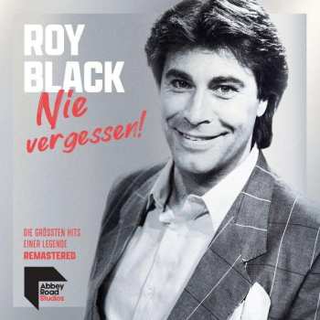 Roy Black: Nie Vergessen! Die Größten Hits Einer Legende