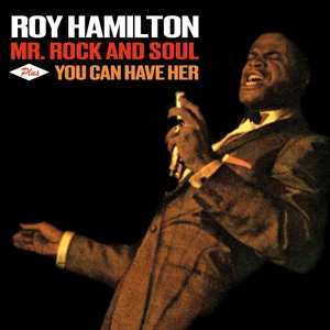 Roy Hamilton: Mr. Rock And Soul Plus You Can Have Her