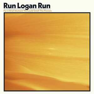 Album Run Logan Run: For A Brief Moment We Could Smell The Flowers