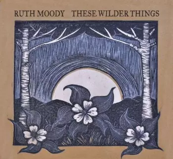 Ruth Moody: These Wilder Things