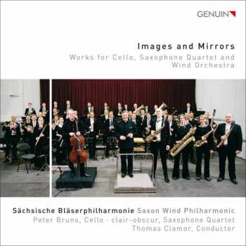 Album Sächsische Bläserphilharmonie: Images And Mirrors (Works For Cello, Saxophone Quartet And Wind Orchestra)