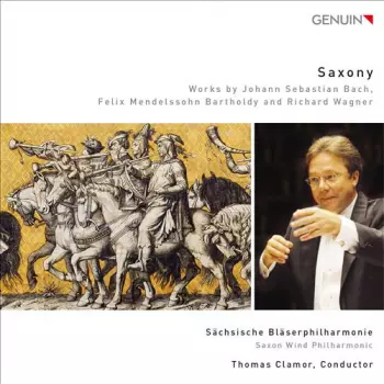 Saxony: Works By Johann Sebastian Bach, Felix Mendelssohn-Bartholdy And Richard Wagner