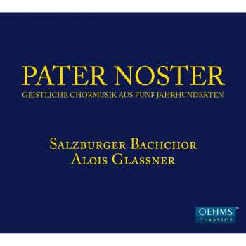 Salzburger Bachchor: Pater Noster - Geistliche Chormusik Aus Fünf Jahrhunderten
