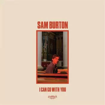 Sam Burton: I Can Go With You