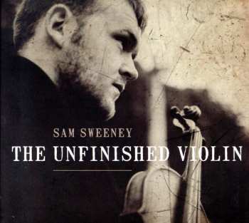 Sam Sweeney: The Unfinished Violin