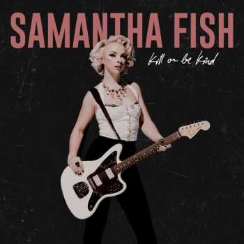 Album Samantha Fish: Kill Or Be Kind