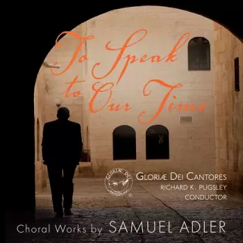 To Speak to Our Time (Choral Works By Samuel Adler)
