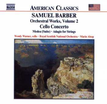 Samuel Barber: Orchestral Works, Volume 2 - Cello Concerto • Medea (Suite) • Adagio For Strings