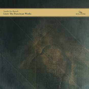 Sandro Ivo Bartoli: Liszt: The Franciscan Works