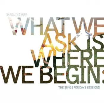 What We Ask Is Where We Begin: The Songs For Days Sessions