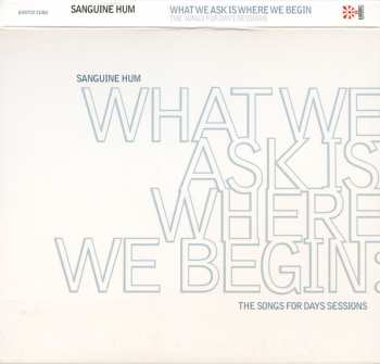 2CD Sanguine Hum: What We Ask Is Where We Begin: The Songs For Days Sessions 252443