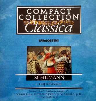Album Robert Schumann: I Capolavori: Carnaval Op. 9, Kinderszenen Op. 15, Scherzo, Gigue, Romanze, Fuguette Op. 32, Arabeske Op. 18 