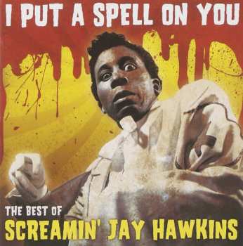 Screamin' Jay Hawkins: I Put A Spell On You (The Best Of Screamin' Jay Hawkins)