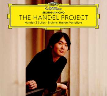 Seong-Jin Cho: The Handel Project (Handel: 3 Suites - Brahms: Handel Variations)