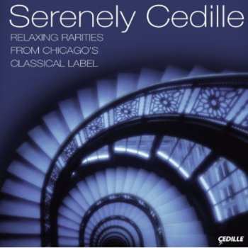 Album Serenely Cedille: Relaxing Rariteis From Chicago's: Serenely Cedille: Relaxing Rariteis From Chicago's