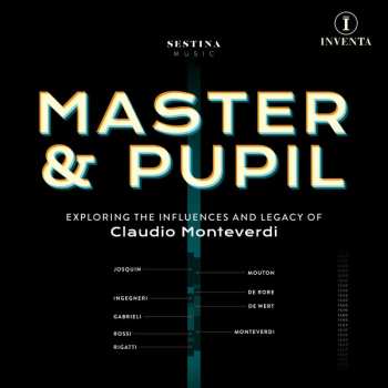 Album Sestina: Master & Pupil (Exploring The Influences And Legacy Of Claudio Monteverdi)