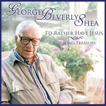 Album Shea,george Beverly: I'd Rather Have Jesus: A 20 Song Treasury