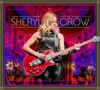 Sheryl Crow: Live At The Capitol Theatre: 2017 Be Myself Tour