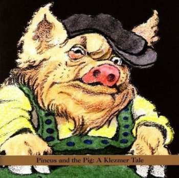 Shirim: Pincus And The Pig: A Klezmer Tale