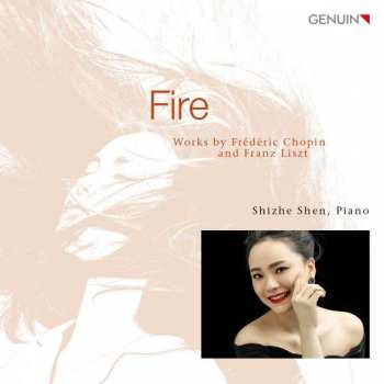 Shizhe Shen: Fire: Works By Frédéric Chopin And Franz Liszt