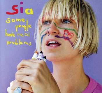 CD Sia: Some People Have Real Problems
