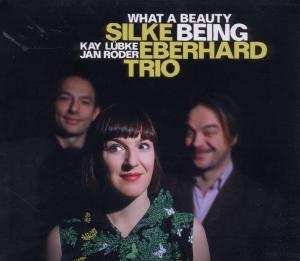 Silke Eberhard Trio: What A Beauty Being