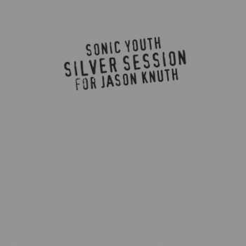 Album Sonic Youth: Silver Session (For Jason Knuth)