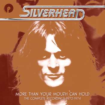 Album Silverhead: More Than Your Mouth Can Hold - The Complete Recordings 1972-1974