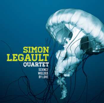 Album Simon Legault Quartet: Science Wielded By Love