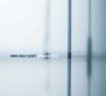 Album Simon Legault Quintet: Hypnagogia Polis