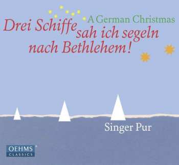 Album Singer Pur: Drei Schiffe Sah Ich Segeln Nach Bethlehem! (A German Christmas)