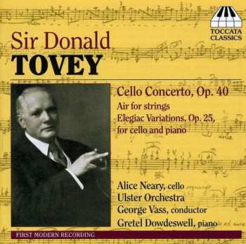 CD Sir Donald Francis Tovey: Cello Concerto Op. 40, Air For Strings, Elegiac Variations, Op. 25, For Cello And Piano 462795